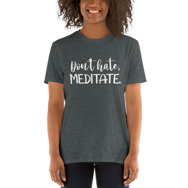 Don't Hate, Meditate. Short-Sleeve Unisex T-Shirt